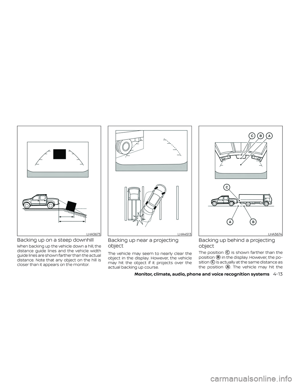 NISSAN FRONTIER 2018  Owner´s Manual Backing up on a steep downhill
When backing up the vehicle down a hill, the
distance guide lines and the vehicle width
guide lines are shown farther than the actual
distance. Note that any object on t