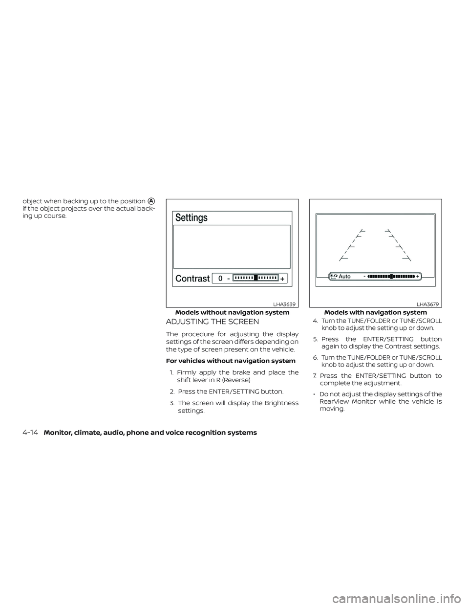 NISSAN FRONTIER 2018  Owner´s Manual object when backing up to the positionA
if the object projects over the actual back-
ing up course.
ADJUSTING THE SCREEN
The procedure for adjusting the display
settings of the screen differs dependi