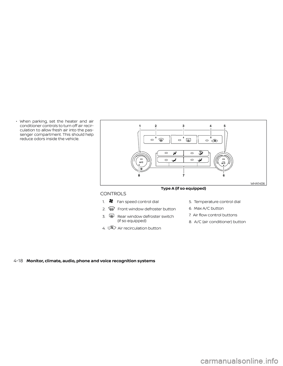 NISSAN FRONTIER 2018  Owner´s Manual ∙ When parking, set the heater and airconditioner controls to turn off air recir-
culation to allow fresh air into the pas-
senger compartment. This should help
reduce odors inside the vehicle.
CONT