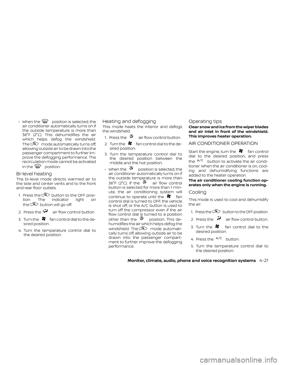 NISSAN FRONTIER 2018 Owner´s Manual ∙ When theposition is selected, the
air conditioner automatically turns on if
the outside temperature is more than
36°F (2°C). This dehumidifies the air
which helps defog the windshield.
The
mode NISSAN FRONTIER 2018 Owner´s Manual ∙ When theposition is selected, the
air conditioner automatically turns on if
the outside temperature is more than
36°F (2°C). This dehumidifies the air
which helps defog the windshield.
The
mode