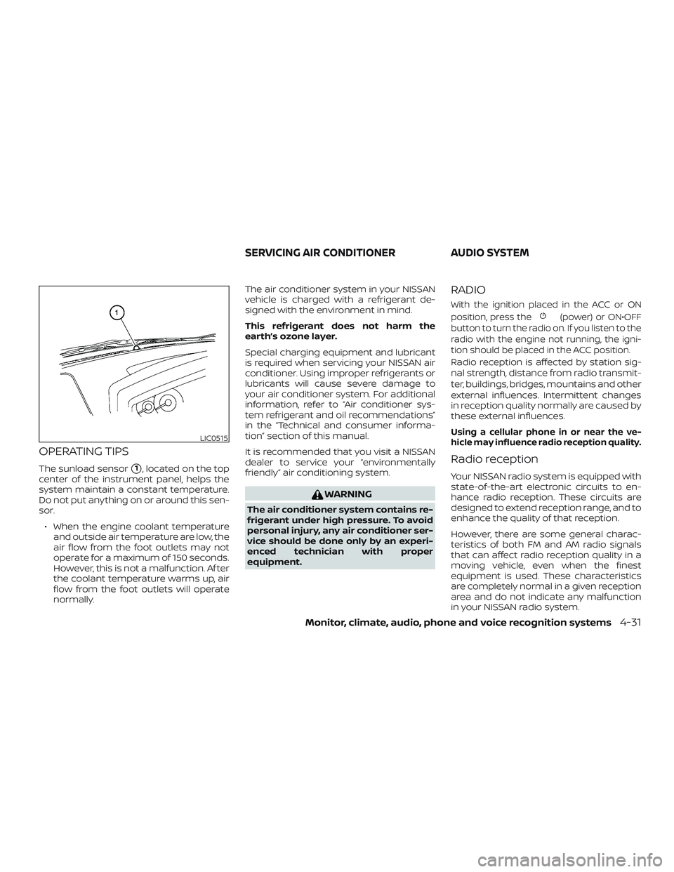 NISSAN FRONTIER 2018  Owner´s Manual OPERATING TIPS
The sunload sensor1, located on the top
center of the instrument panel, helps the
system maintain a constant temperature.
Do not put anything on or around this sen-
sor.
∙ When the e