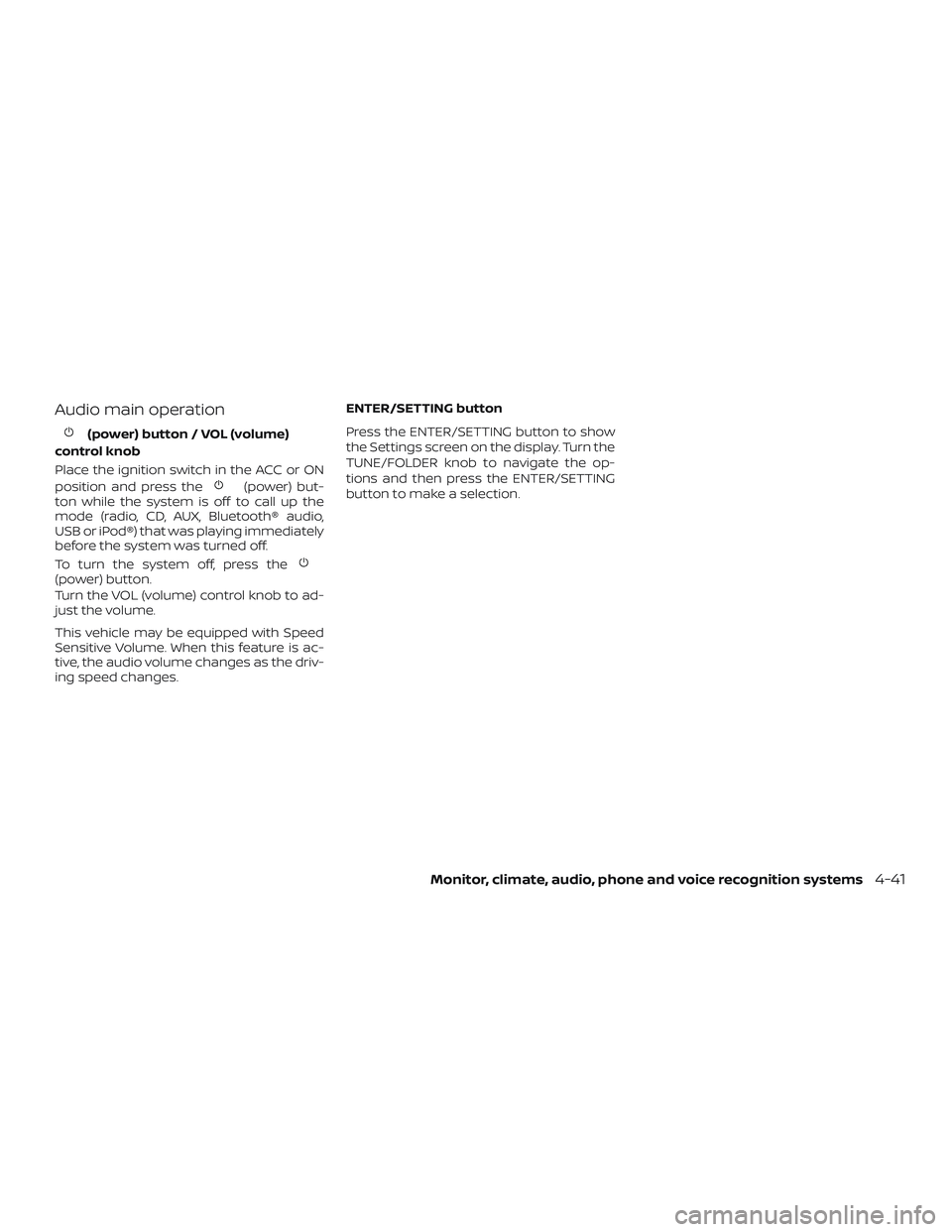 NISSAN FRONTIER 2018 Owner´s Manual Audio main operation
(power) button / VOL (volume)
control knob
Place the ignition switch in the ACC or ON
position and press the
(power) but-
ton while the system is off to call up the
mode (radio, C NISSAN FRONTIER 2018 Owner´s Manual Audio main operation
(power) button / VOL (volume)
control knob
Place the ignition switch in the ACC or ON
position and press the
(power) but-
ton while the system is off to call up the
mode (radio, C