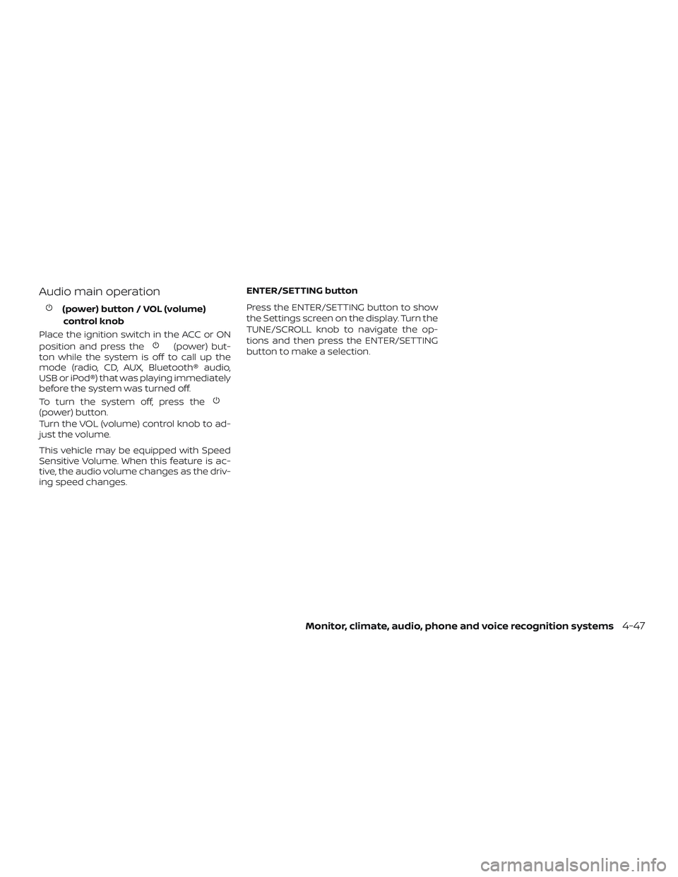 NISSAN FRONTIER 2018 Owner´s Manual Audio main operation
(power) button / VOL (volume)control knob
Place the ignition switch in the ACC or ON
position and press the
(power) but-
ton while the system is off to call up the
mode (radio, CD NISSAN FRONTIER 2018 Owner´s Manual Audio main operation
(power) button / VOL (volume)control knob
Place the ignition switch in the ACC or ON
position and press the
(power) but-
ton while the system is off to call up the
mode (radio, CD