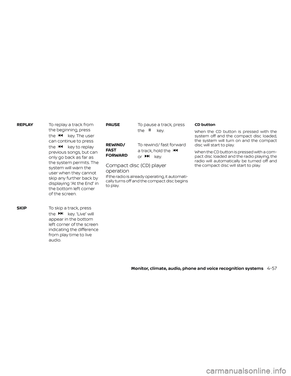 NISSAN FRONTIER 2018 Owner´s Manual REPLAYTo replay a track from
the beginning, press
the
key. The user
can continue to press
the
key to replay
previous songs, but can
only go back as far as
the system permits. The
system will warn the
NISSAN FRONTIER 2018 Owner´s Manual REPLAYTo replay a track from
the beginning, press
the
key. The user
can continue to press
the
key to replay
previous songs, but can
only go back as far as
the system permits. The
system will warn the