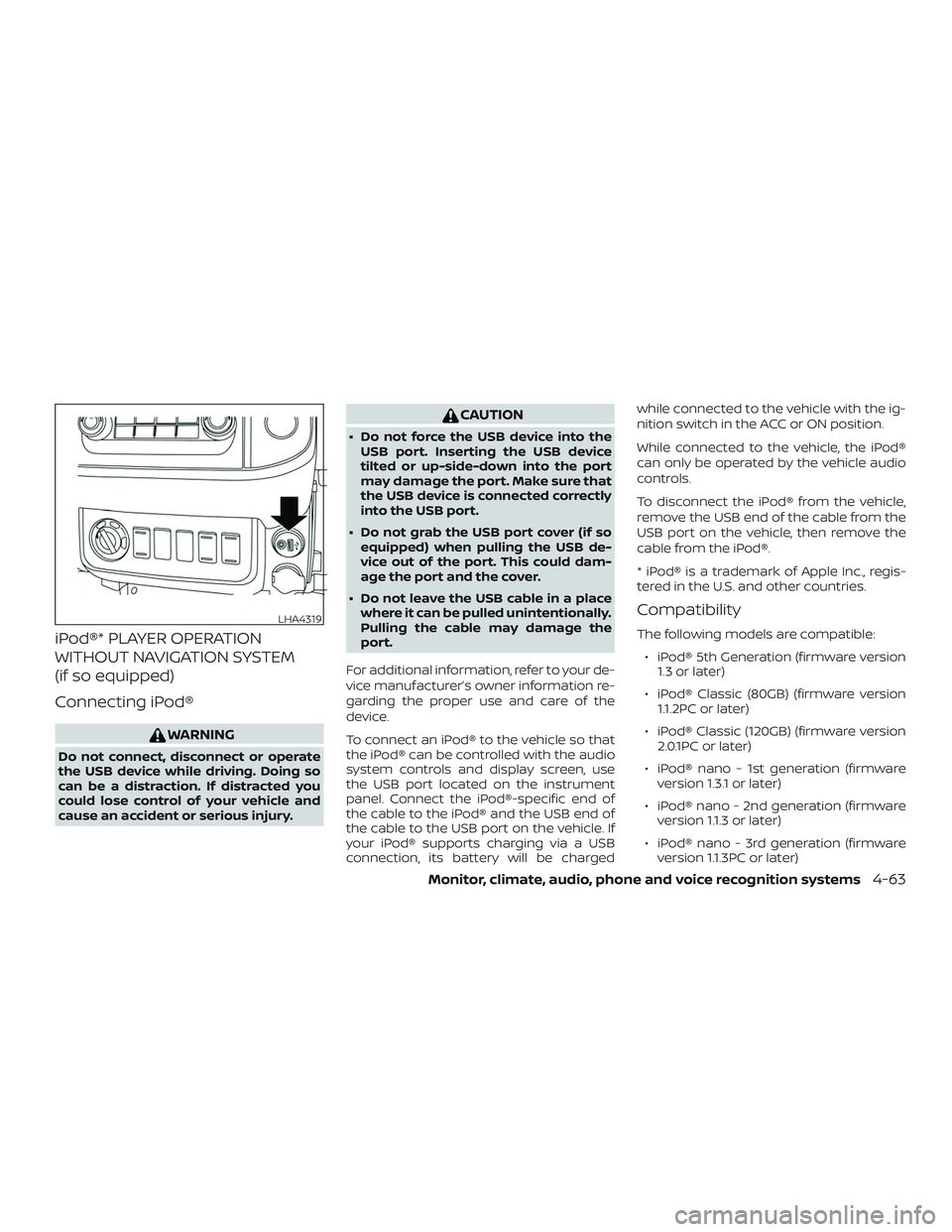 NISSAN FRONTIER 2018 Owner´s Manual iPod®* PLAYER OPERATION
WITHOUT NAVIGATION SYSTEM
(if so equipped)
Connecting iPod®
WARNING
Do not connect, disconnect or operate
the USB device while driving. Doing so
can be a distraction. If dist NISSAN FRONTIER 2018 Owner´s Manual iPod®* PLAYER OPERATION
WITHOUT NAVIGATION SYSTEM
(if so equipped)
Connecting iPod®
WARNING
Do not connect, disconnect or operate
the USB device while driving. Doing so
can be a distraction. If dist