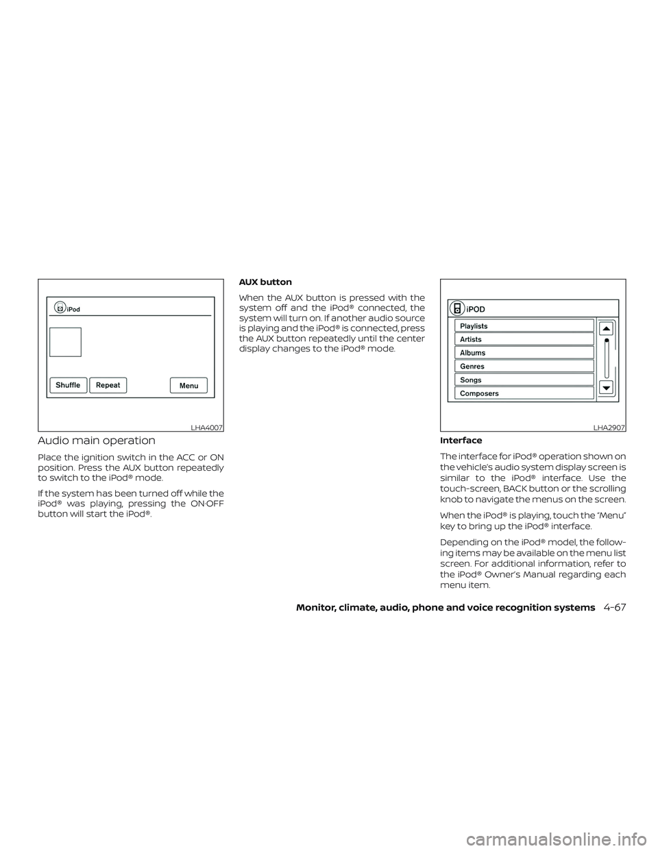 NISSAN FRONTIER 2018 Owner´s Manual Audio main operation
Place the ignition switch in the ACC or ON
position. Press the AUX button repeatedly
to switch to the iPod® mode.
If the system has been turned off while the
iPod® was playing, NISSAN FRONTIER 2018 Owner´s Manual Audio main operation
Place the ignition switch in the ACC or ON
position. Press the AUX button repeatedly
to switch to the iPod® mode.
If the system has been turned off while the
iPod® was playing,