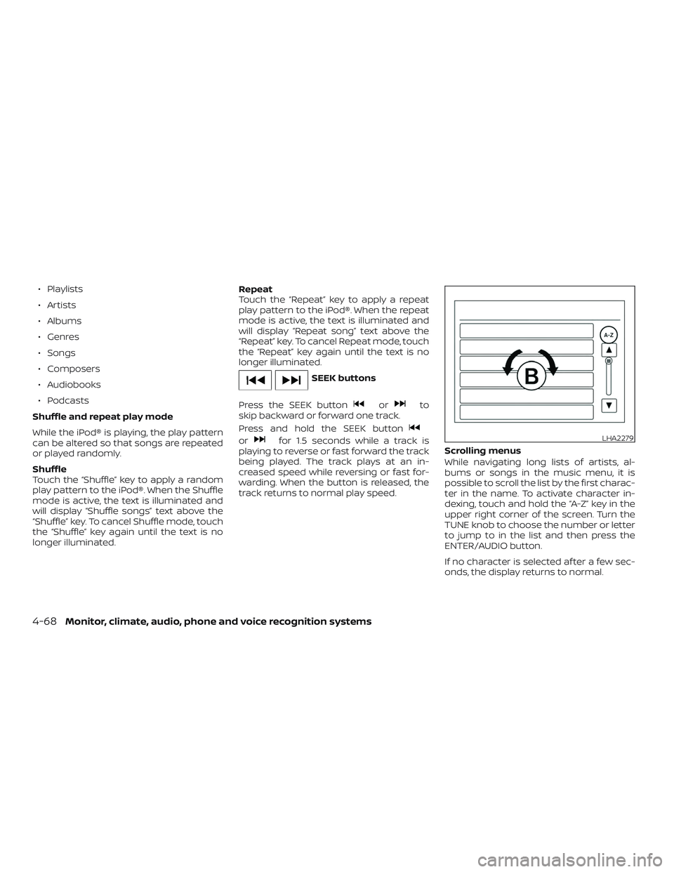 NISSAN FRONTIER 2018 Owner´s Manual ∙ Playlists
∙ Artists
∙ Albums
∙ Genres
∙ Songs
∙ Composers
∙ Audiobooks
∙ Podcasts
Shuffle and repeat play mode
While the iPod® is playing, the play pattern
can be altered so that so NISSAN FRONTIER 2018 Owner´s Manual ∙ Playlists
∙ Artists
∙ Albums
∙ Genres
∙ Songs
∙ Composers
∙ Audiobooks
∙ Podcasts
Shuffle and repeat play mode
While the iPod® is playing, the play pattern
can be altered so that so