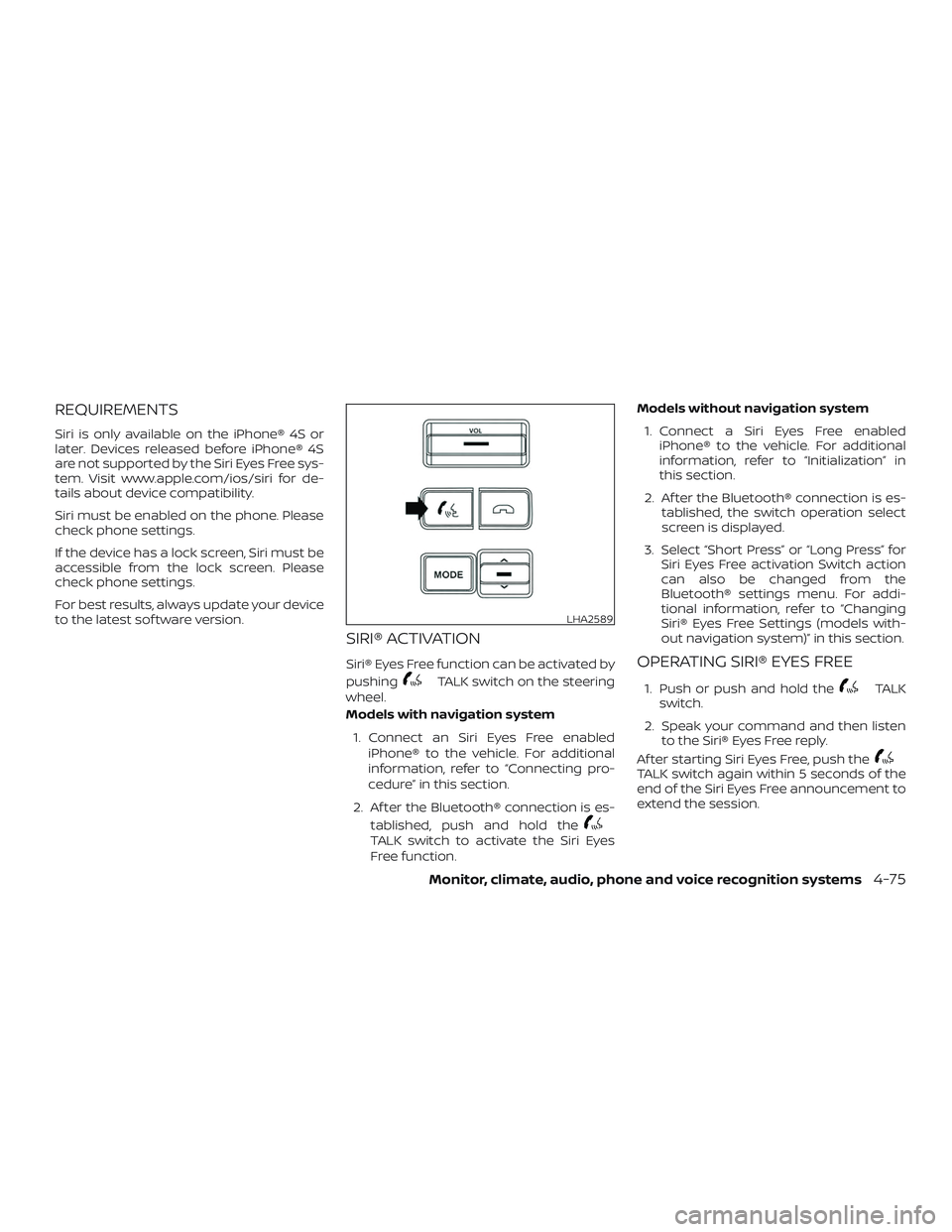 NISSAN FRONTIER 2018 Owner´s Manual REQUIREMENTS
Siri is only available on the iPhone® 4S or
later. Devices released before iPhone® 4S
are not supported by the Siri Eyes Free sys-
tem. Visit www.apple.com/ios/siri for de-
tails about NISSAN FRONTIER 2018 Owner´s Manual REQUIREMENTS
Siri is only available on the iPhone® 4S or
later. Devices released before iPhone® 4S
are not supported by the Siri Eyes Free sys-
tem. Visit www.apple.com/ios/siri for de-
tails about