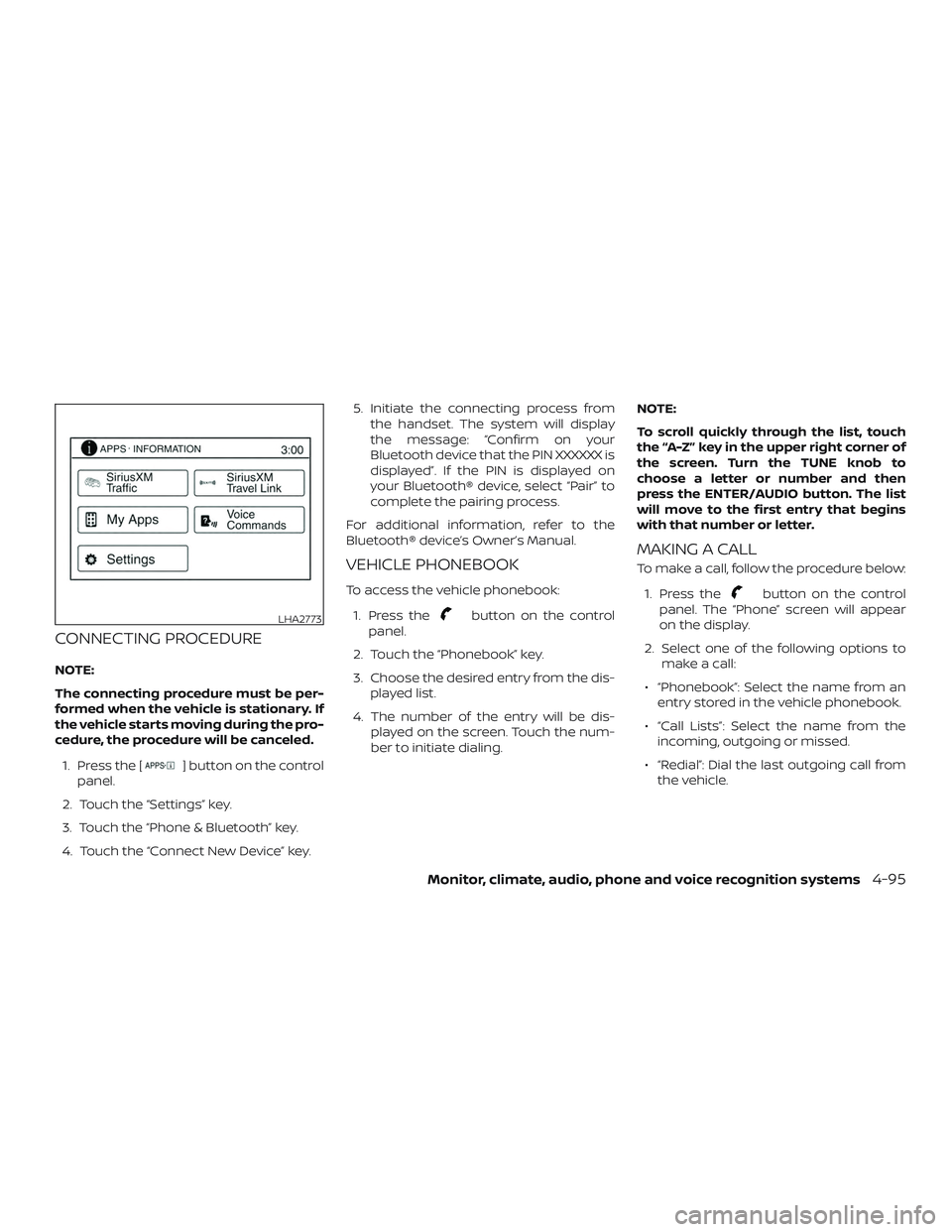 NISSAN FRONTIER 2018 Owner´s Manual CONNECTING PROCEDURE
NOTE:
The connecting procedure must be per-
formed when the vehicle is stationary. If
the vehicle starts moving during the pro-
cedure, the procedure will be canceled.1. Press the NISSAN FRONTIER 2018 Owner´s Manual CONNECTING PROCEDURE
NOTE:
The connecting procedure must be per-
formed when the vehicle is stationary. If
the vehicle starts moving during the pro-
cedure, the procedure will be canceled.1. Press the