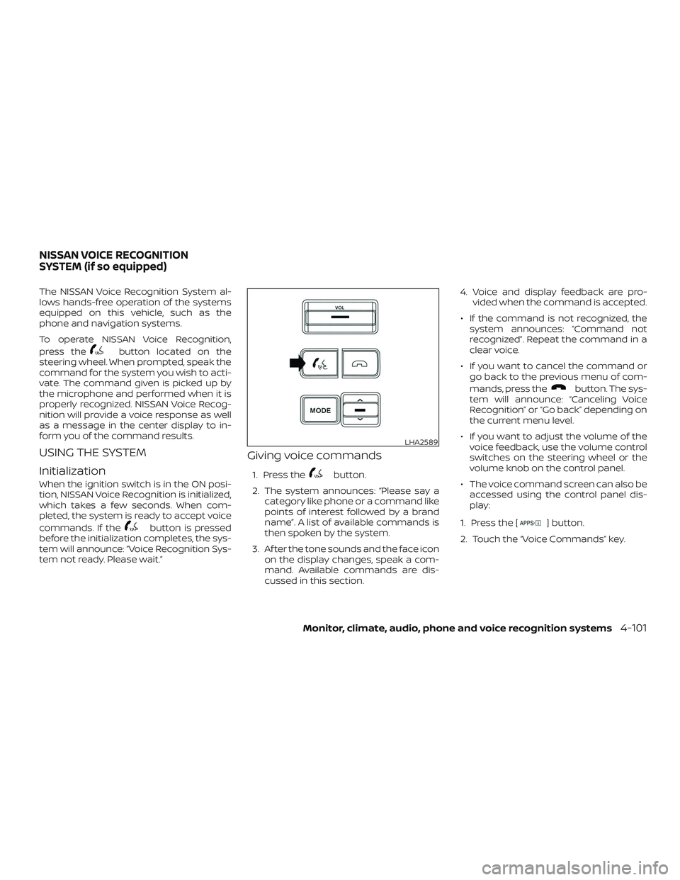 NISSAN FRONTIER 2018 Owner´s Manual The NISSAN Voice Recognition System al-
lows hands-free operation of the systems
equipped on this vehicle, such as the
phone and navigation systems.
To operate NISSAN Voice Recognition,
press the
butt NISSAN FRONTIER 2018 Owner´s Manual The NISSAN Voice Recognition System al-
lows hands-free operation of the systems
equipped on this vehicle, such as the
phone and navigation systems.
To operate NISSAN Voice Recognition,
press the
butt