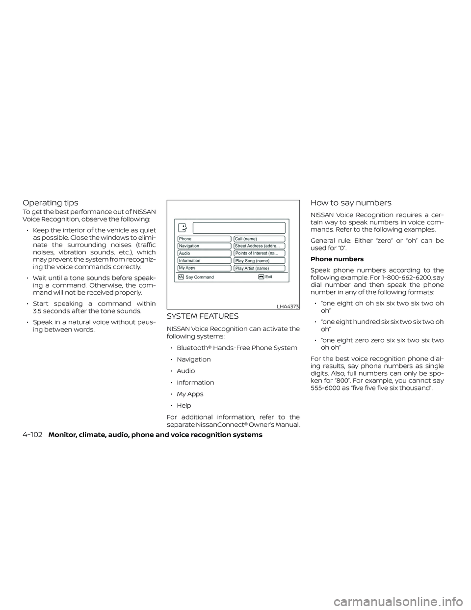 NISSAN FRONTIER 2018 Owner´s Manual Operating tips
To get the best performance out of NISSAN
Voice Recognition, observe the following:∙ Keep the interior of the vehicle as quiet as possible. Close the windows to elimi-
nate the surrou NISSAN FRONTIER 2018 Owner´s Manual Operating tips
To get the best performance out of NISSAN
Voice Recognition, observe the following:∙ Keep the interior of the vehicle as quiet as possible. Close the windows to elimi-
nate the surrou