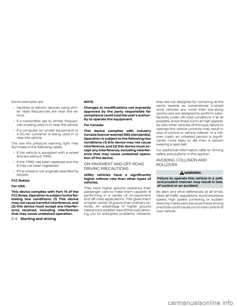NISSAN FRONTIER 2018  Owner´s Manual Some examples are:∙ Facilities or electric devices using simi- lar radio frequencies are near the ve-
hicle.
∙ If a transmitter set to similar frequen- cies is being used in or near the vehicle.
