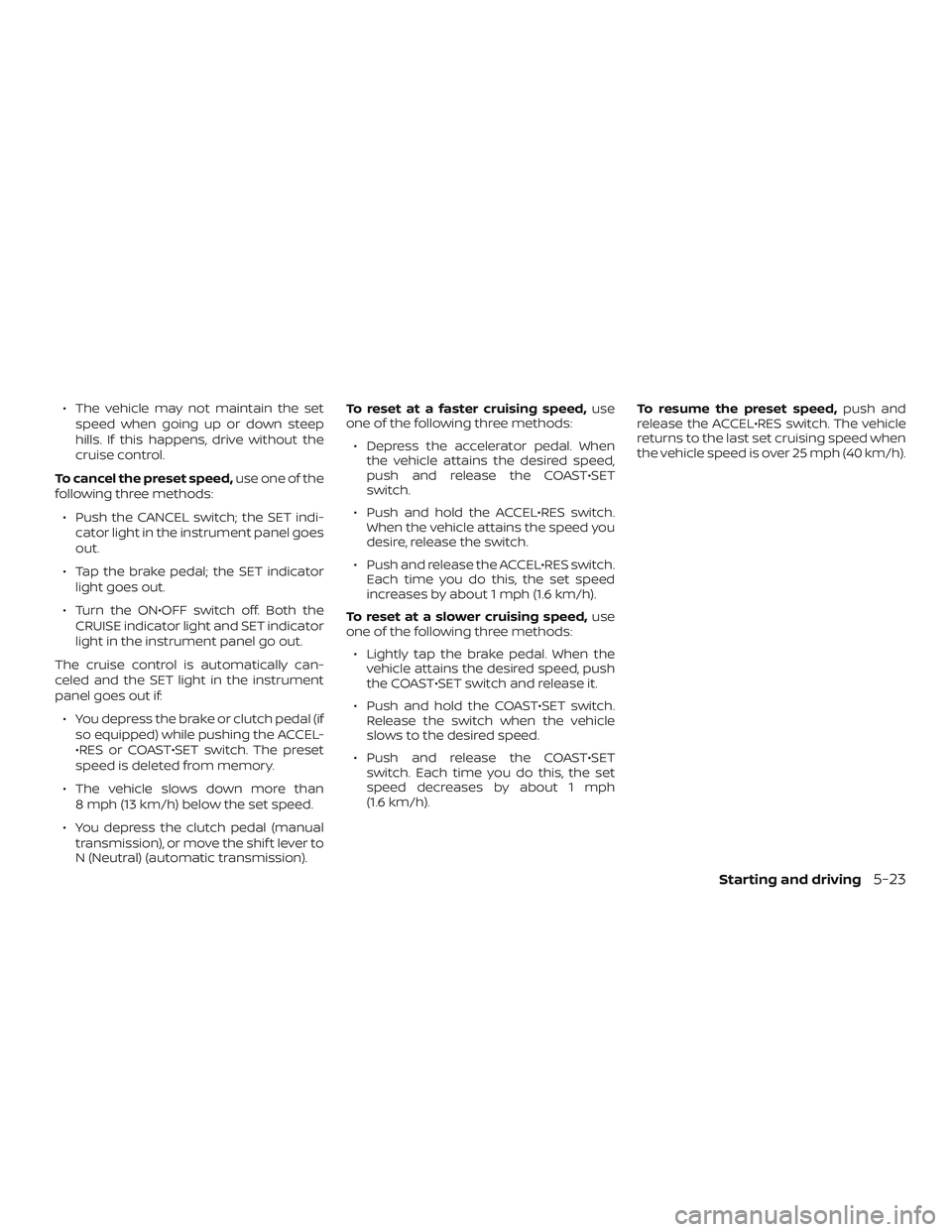 NISSAN FRONTIER 2018 Owner´s Manual ∙ The vehicle may not maintain the setspeed when going up or down steep
hills. If this happens, drive without the
cruise control.
To cancel the preset speed, use one of the
following three methods:
NISSAN FRONTIER 2018 Owner´s Manual ∙ The vehicle may not maintain the setspeed when going up or down steep
hills. If this happens, drive without the
cruise control.
To cancel the preset speed, use one of the
following three methods: