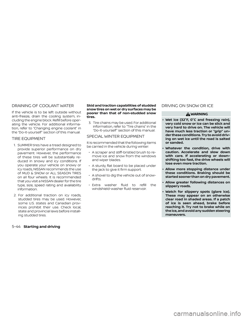 NISSAN FRONTIER 2018 Owner´s Manual DRAINING OF COOLANT WATER
If the vehicle is to be lef t outside without
anti-freeze, drain the cooling system, in-
cluding the engine block. Refill before oper-
ating the vehicle. For additional infor NISSAN FRONTIER 2018 Owner´s Manual DRAINING OF COOLANT WATER
If the vehicle is to be lef t outside without
anti-freeze, drain the cooling system, in-
cluding the engine block. Refill before oper-
ating the vehicle. For additional infor