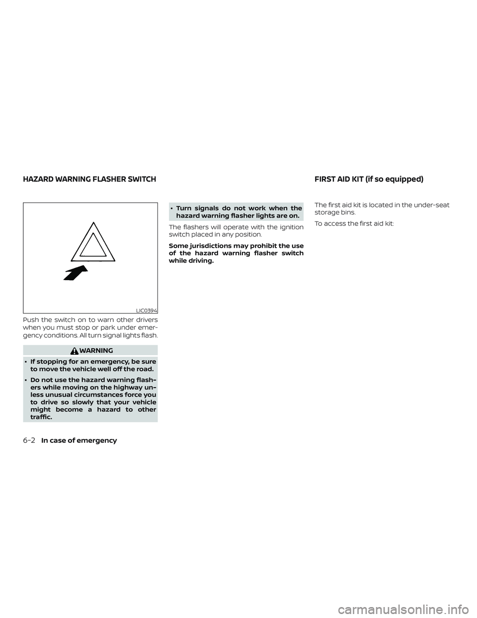 NISSAN FRONTIER 2018 Owner´s Manual Push the switch on to warn other drivers
when you must stop or park under emer-
gency conditions. All turn signal lights flash.
WARNING
∙ If stopping for an emergency, be sureto move the vehicle wel NISSAN FRONTIER 2018 Owner´s Manual Push the switch on to warn other drivers
when you must stop or park under emer-
gency conditions. All turn signal lights flash.
WARNING
∙ If stopping for an emergency, be sureto move the vehicle wel