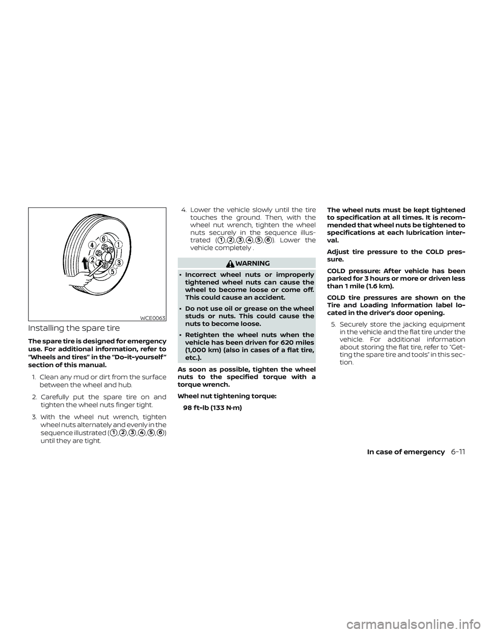 NISSAN FRONTIER 2018  Owner´s Manual Installing the spare tire
The spare tire is designed for emergency
use. For additional information, refer to
“Wheels and tires” in the “Do-it-yourself ”
section of this manual.1. Clean any mud