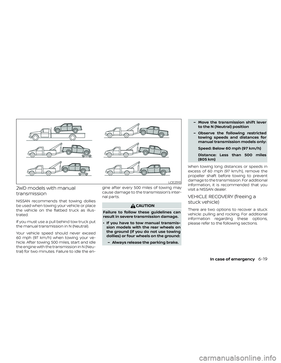 NISSAN FRONTIER 2018 Owner´s Manual 2WD models with manual
transmission
NISSAN recommends that towing dollies
be used when towing your vehicle or place
the vehicle on the flatbed truck as illus-
trated.
If you must use a pull behind tow NISSAN FRONTIER 2018 Owner´s Manual 2WD models with manual
transmission
NISSAN recommends that towing dollies
be used when towing your vehicle or place
the vehicle on the flatbed truck as illus-
trated.
If you must use a pull behind tow