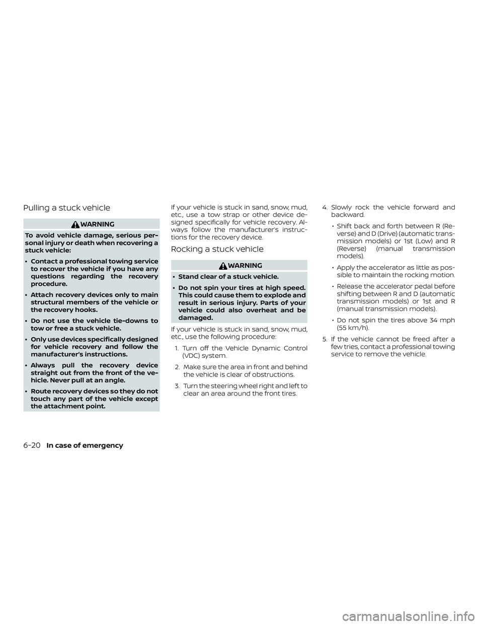 NISSAN FRONTIER 2018 Owner´s Manual Pulling a stuck vehicle
WARNING
To avoid vehicle damage, serious per-
sonal injury or death when recovering a
stuck vehicle:
∙ Contact a professional towing serviceto recover the vehicle if you have NISSAN FRONTIER 2018 Owner´s Manual Pulling a stuck vehicle
WARNING
To avoid vehicle damage, serious per-
sonal injury or death when recovering a
stuck vehicle:
∙ Contact a professional towing serviceto recover the vehicle if you have