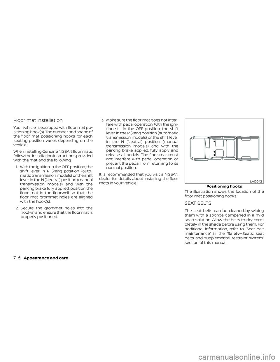 NISSAN FRONTIER 2018 Owner´s Manual Floor mat installation
Your vehicle is equipped with floor mat po-
sitioning hook(s). The number and shape of
the floor mat positioning hooks for each
seating position varies depending on the
vehicle. NISSAN FRONTIER 2018 Owner´s Manual Floor mat installation
Your vehicle is equipped with floor mat po-
sitioning hook(s). The number and shape of
the floor mat positioning hooks for each
seating position varies depending on the
vehicle.