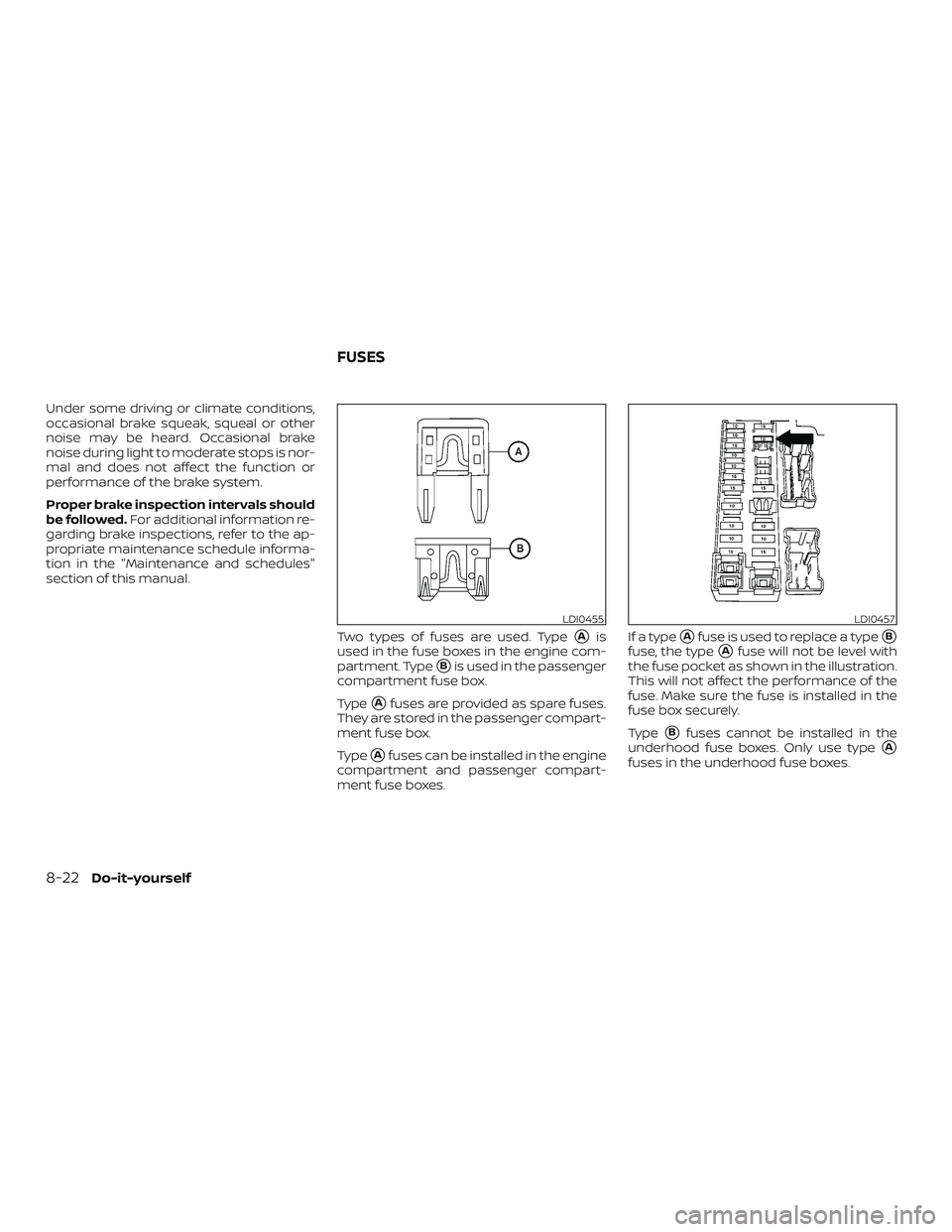 NISSAN FRONTIER 2018  Owner´s Manual Under some driving or climate conditions,
occasional brake squeak, squeal or other
noise may be heard. Occasional brake
noise during light to moderate stops is nor-
mal and does not affect the functio