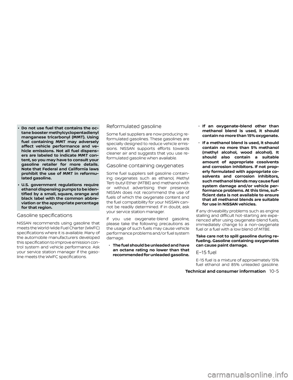 NISSAN FRONTIER 2018 Owner´s Manual ∙ Do not use fuel that contains the oc-tane booster methylcyclopentadienyl
manganese tricarbonyl (MMT). Using
fuel containing MMT may adversely
affect vehicle performance and ve-
hicle emissions. No NISSAN FRONTIER 2018 Owner´s Manual ∙ Do not use fuel that contains the oc-tane booster methylcyclopentadienyl
manganese tricarbonyl (MMT). Using
fuel containing MMT may adversely
affect vehicle performance and ve-
hicle emissions. No
