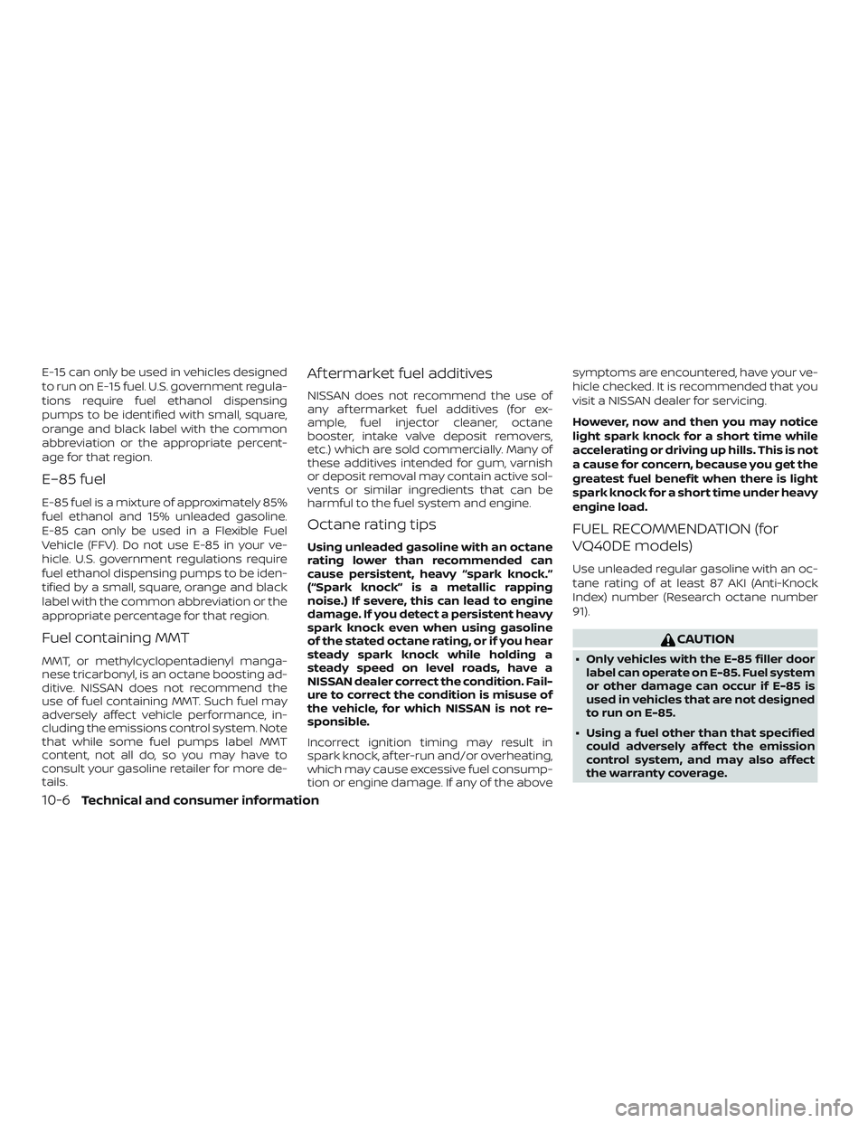 NISSAN FRONTIER 2018 Owner´s Manual E-15 can only be used in vehicles designed
to run on E-15 fuel. U.S. government regula-
tions require fuel ethanol dispensing
pumps to be identified with small, square,
orange and black label with the NISSAN FRONTIER 2018 Owner´s Manual E-15 can only be used in vehicles designed
to run on E-15 fuel. U.S. government regula-
tions require fuel ethanol dispensing
pumps to be identified with small, square,
orange and black label with the