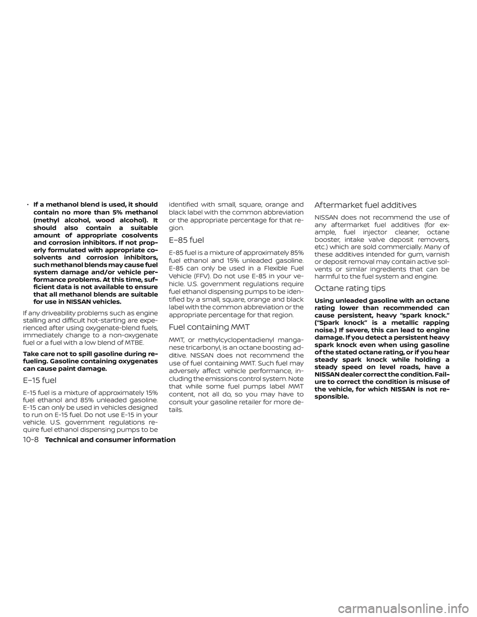 NISSAN FRONTIER 2018 Owner´s Manual ∙If a methanol blend is used, it should
contain no more than 5% methanol
(methyl alcohol, wood alcohol). It
should also contain a suitable
amount of appropriate cosolvents
and corrosion inhibitors. NISSAN FRONTIER 2018 Owner´s Manual ∙If a methanol blend is used, it should
contain no more than 5% methanol
(methyl alcohol, wood alcohol). It
should also contain a suitable
amount of appropriate cosolvents
and corrosion inhibitors.