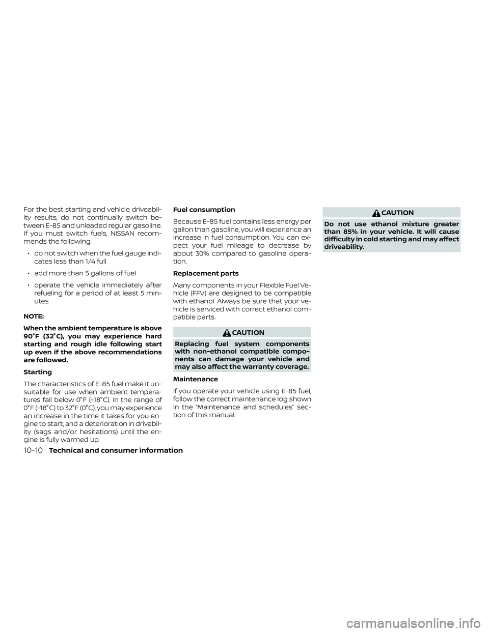 NISSAN FRONTIER 2018 Owner´s Manual For the best starting and vehicle driveabil-
ity results, do not continually switch be-
tween E-85 and unleaded regular gasoline.
If you must switch fuels, NISSAN recom-
mends the following:∙ do not NISSAN FRONTIER 2018 Owner´s Manual For the best starting and vehicle driveabil-
ity results, do not continually switch be-
tween E-85 and unleaded regular gasoline.
If you must switch fuels, NISSAN recom-
mends the following:∙ do not