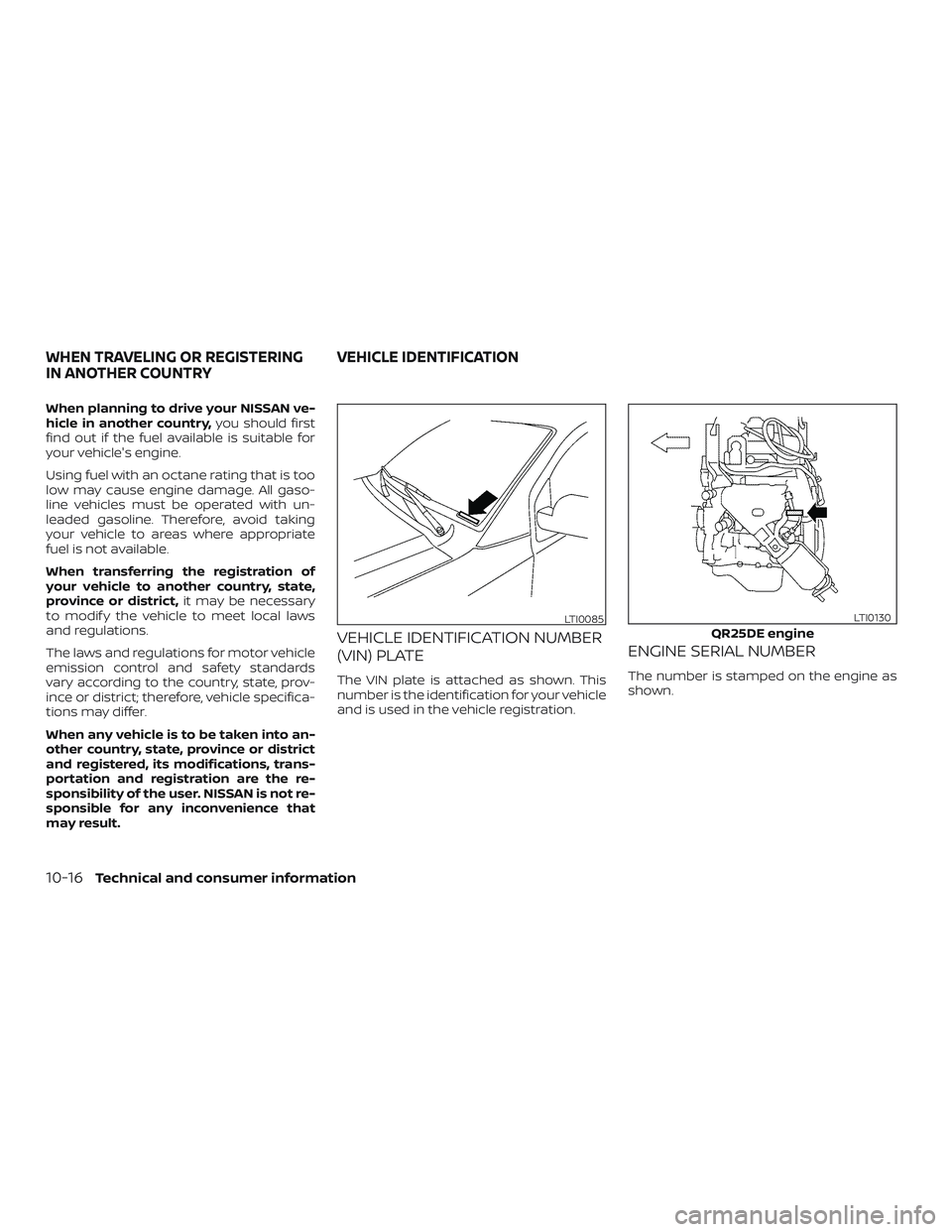 NISSAN FRONTIER 2018 Owner´s Manual When planning to drive your NISSAN ve-
hicle in another country,you should first
find out if the fuel available is suitable for
your vehicle's engine.
Using fuel with an octane rating that is too
NISSAN FRONTIER 2018 Owner´s Manual When planning to drive your NISSAN ve-
hicle in another country,you should first
find out if the fuel available is suitable for
your vehicle's engine.
Using fuel with an octane rating that is too