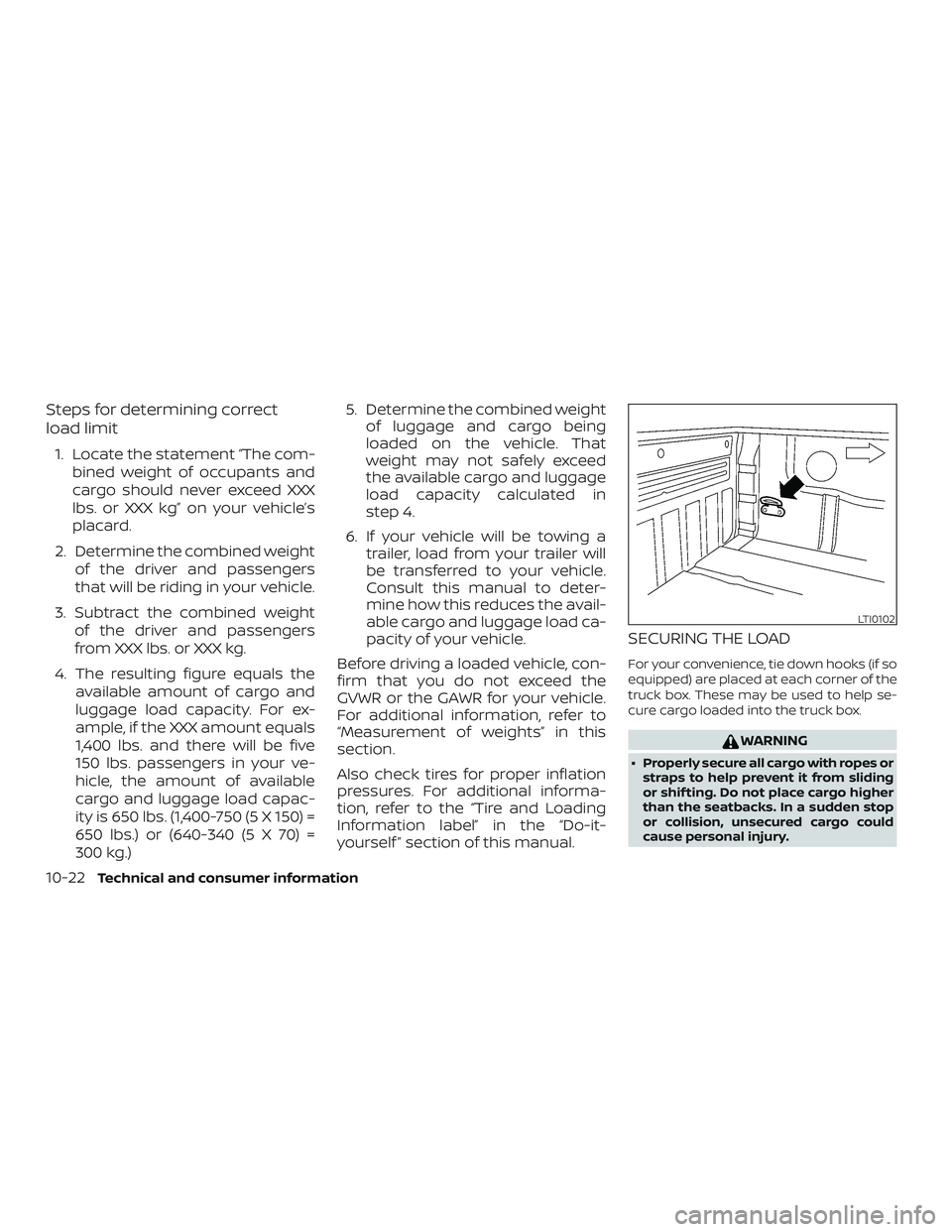 NISSAN FRONTIER 2018 Owner´s Manual Steps for determining correct
load limit
1. Locate the statement “The com-bined weight of occupants and
cargo should never exceed XXX
lbs. or XXX kg” on your vehicle’s
placard.
2. Determine the NISSAN FRONTIER 2018 Owner´s Manual Steps for determining correct
load limit
1. Locate the statement “The com-bined weight of occupants and
cargo should never exceed XXX
lbs. or XXX kg” on your vehicle’s
placard.
2. Determine the