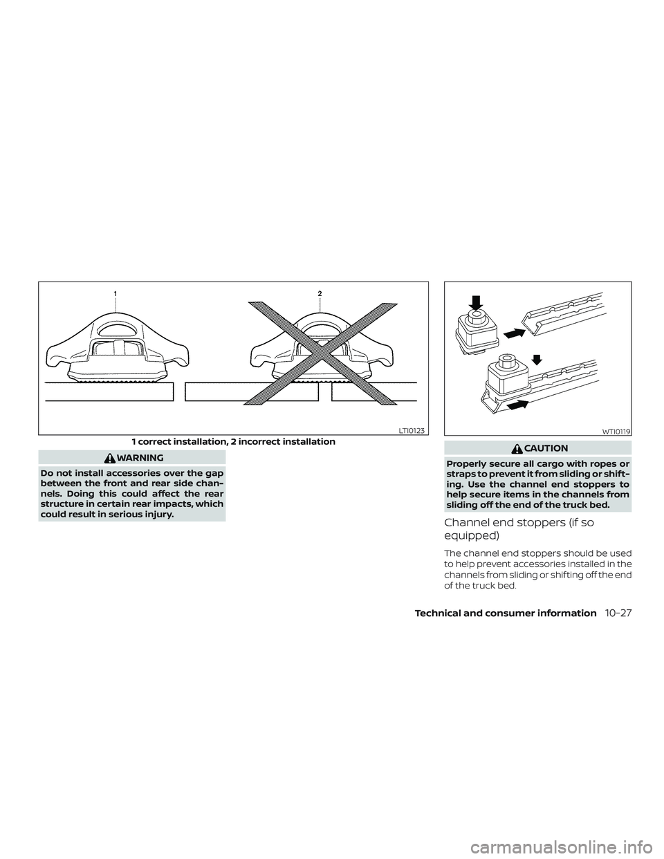 NISSAN FRONTIER 2018 Owner´s Manual WARNING
Do not install accessories over the gap
between the front and rear side chan-
nels. Doing this could affect the rear
structure in certain rear impacts, which
could result in serious injury.
CA NISSAN FRONTIER 2018 Owner´s Manual WARNING
Do not install accessories over the gap
between the front and rear side chan-
nels. Doing this could affect the rear
structure in certain rear impacts, which
could result in serious injury.
CA