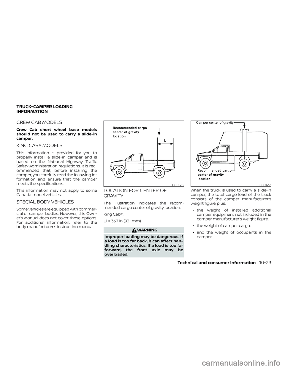 NISSAN FRONTIER 2018 Owner´s Manual CREW CAB MODELS
Crew Cab short wheel base models
should not be used to carry a slide-in
camper.
KING CAB® MODELS
This information is provided for you to
properly install a slide-in camper and is
base NISSAN FRONTIER 2018 Owner´s Manual CREW CAB MODELS
Crew Cab short wheel base models
should not be used to carry a slide-in
camper.
KING CAB® MODELS
This information is provided for you to
properly install a slide-in camper and is
base