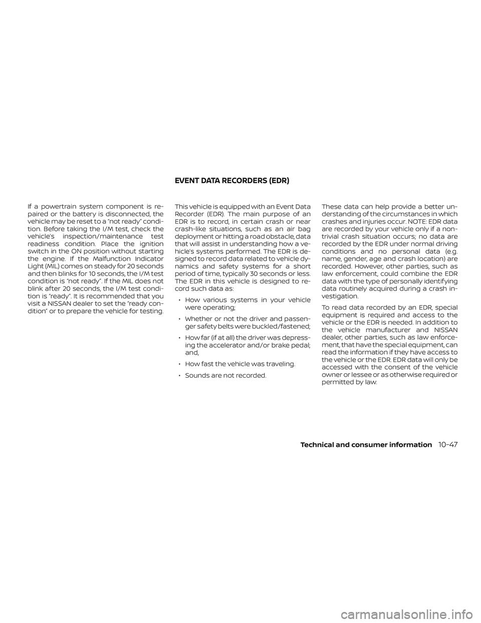 NISSAN FRONTIER 2018  Owner´s Manual If a powertrain system component is re-
paired or the battery is disconnected, the
vehicle may be reset to a “not ready” condi-
tion. Before taking the I/M test, check the
vehicle’s inspection/m