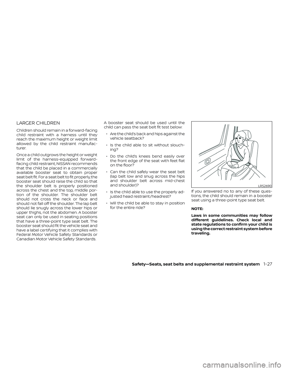 NISSAN FRONTIER 2018 Owner´s Manual LARGER CHILDREN
Children should remain in a forward-facing
child restraint with a harness until they
reach the maximum height or weight limit
allowed by the child restraint manufac-
turer.
Once a chil NISSAN FRONTIER 2018 Owner´s Manual LARGER CHILDREN
Children should remain in a forward-facing
child restraint with a harness until they
reach the maximum height or weight limit
allowed by the child restraint manufac-
turer.
Once a chil