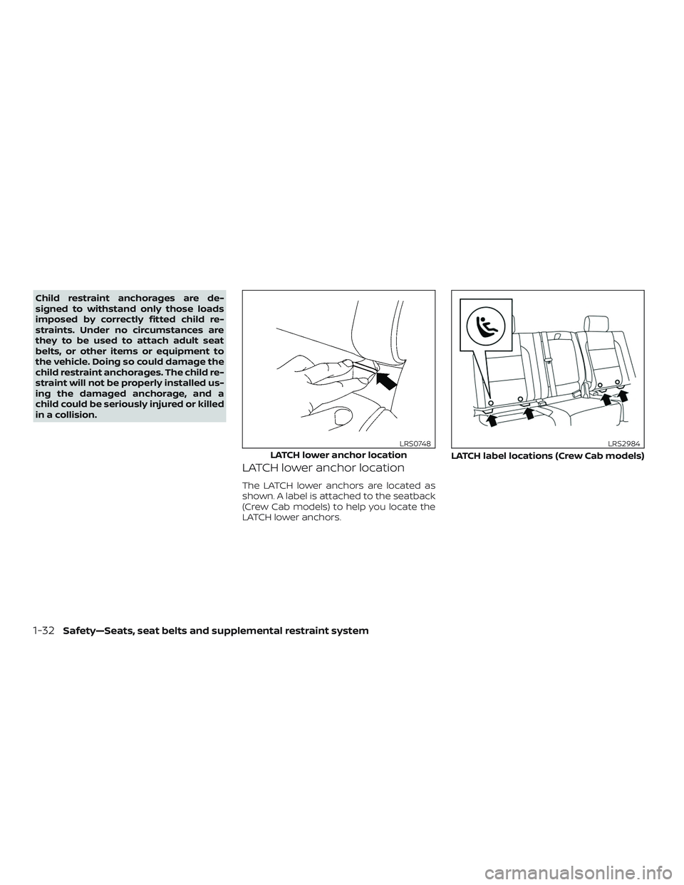 NISSAN FRONTIER 2018 Owner´s Manual Child restraint anchorages are de-
signed to withstand only those loads
imposed by correctly fitted child re-
straints. Under no circumstances are
they to be used to attach adult seat
belts, or other NISSAN FRONTIER 2018 Owner´s Manual Child restraint anchorages are de-
signed to withstand only those loads
imposed by correctly fitted child re-
straints. Under no circumstances are
they to be used to attach adult seat
belts, or other