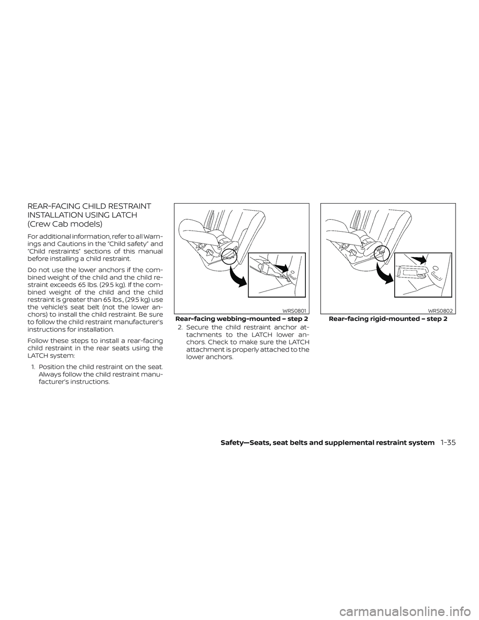 NISSAN FRONTIER 2018 Owner´s Manual REAR-FACING CHILD RESTRAINT
INSTALLATION USING LATCH
(Crew Cab models)
For additional information, refer to all Warn-
ings and Cautions in the “Child safety” and
“Child restraints” sections of NISSAN FRONTIER 2018 Owner´s Manual REAR-FACING CHILD RESTRAINT
INSTALLATION USING LATCH
(Crew Cab models)
For additional information, refer to all Warn-
ings and Cautions in the “Child safety” and
“Child restraints” sections of