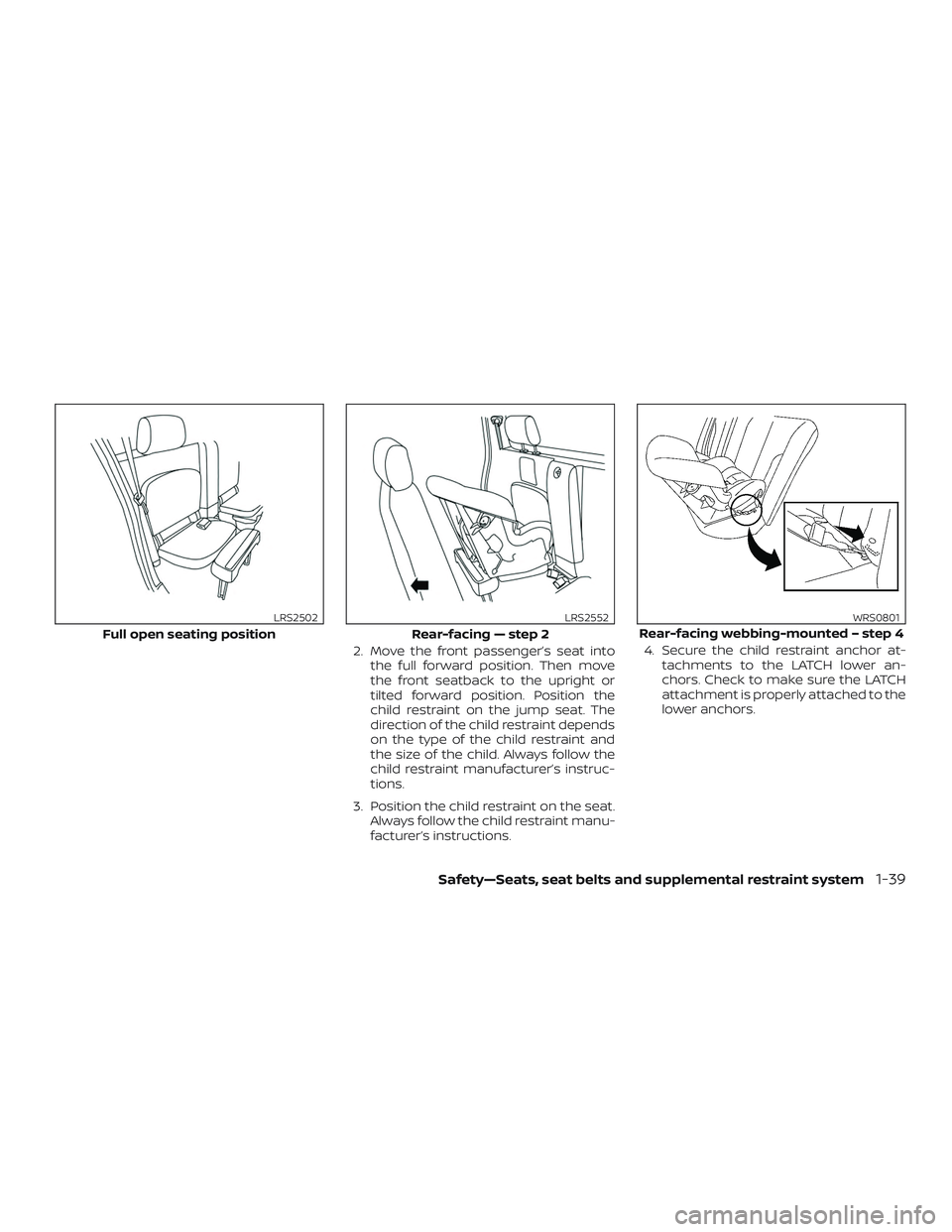 NISSAN FRONTIER 2018  Owner´s Manual 2. Move the front passenger’s seat intothe full forward position. Then move
the front seatback to the upright or
tilted forward position. Position the
child restraint on the jump seat. The
direction