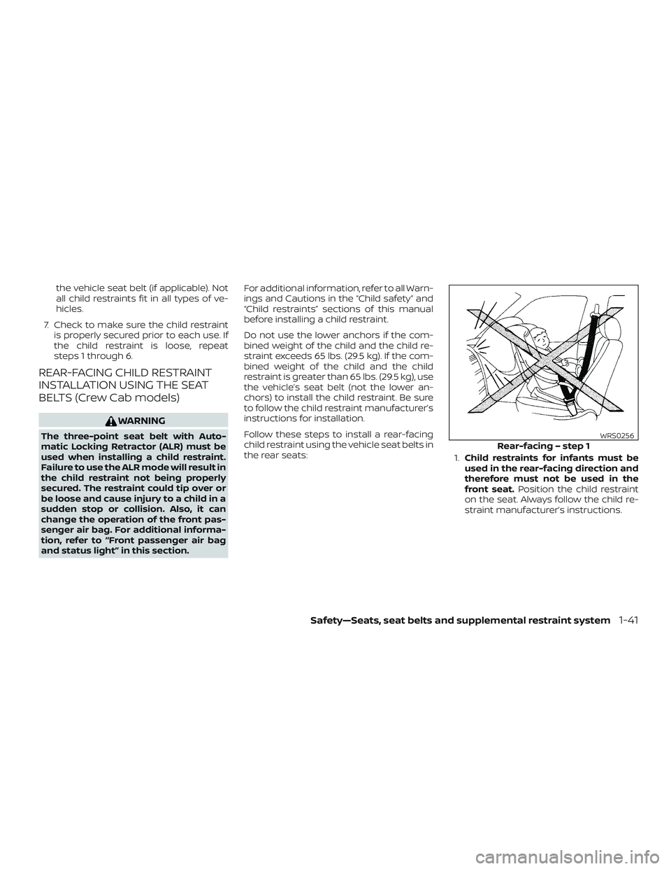 NISSAN FRONTIER 2018  Owner´s Manual the vehicle seat belt (if applicable). Not
all child restraints fit in all types of ve-
hicles.
7. Check to make sure the child restraint is properly secured prior to each use. If
the child restraint 