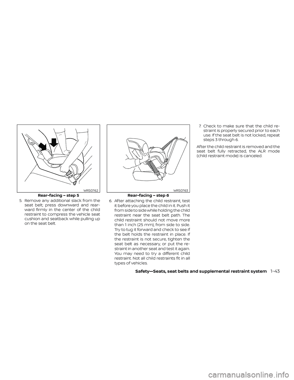 NISSAN FRONTIER 2018  Owner´s Manual 5. Remove any additional slack from theseat belt; press downward and rear-
ward firmly in the center of the child
restraint to compress the vehicle seat
cushion and seatback while pulling up
on the se