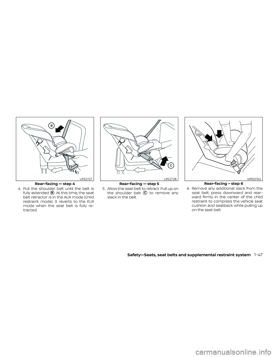 NISSAN FRONTIER 2018  Owner´s Manual 4. Pull the shoulder belt until the belt isfully extended
B. At this time, the seat
belt retractor is in the ALR mode (child
restraint mode). It reverts to the ELR
mode when the seat belt is fully re