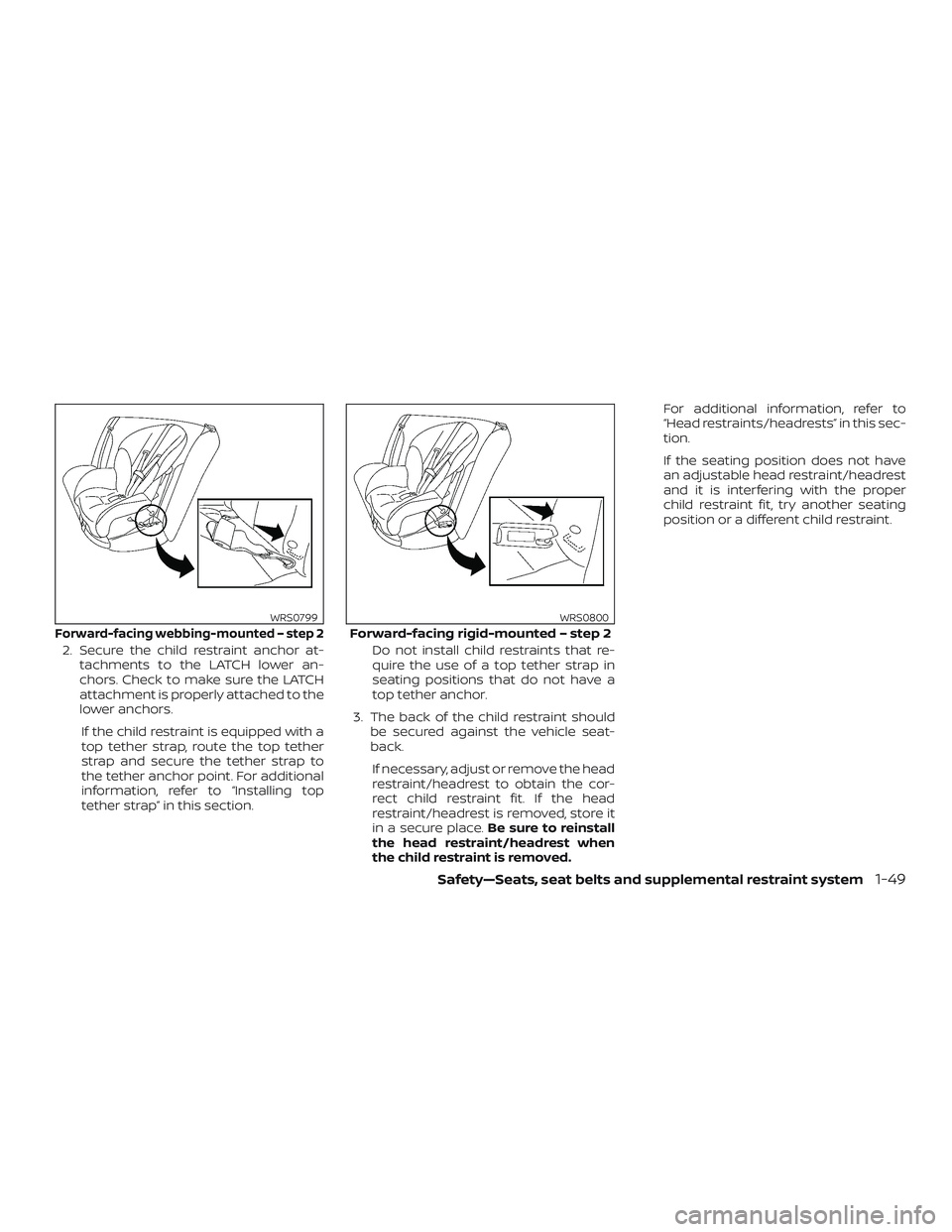 NISSAN FRONTIER 2018  Owner´s Manual 2. Secure the child restraint anchor at-tachments to the LATCH lower an-
chors. Check to make sure the LATCH
attachment is properly attached to the
lower anchors.
If the child restraint is equipped wi