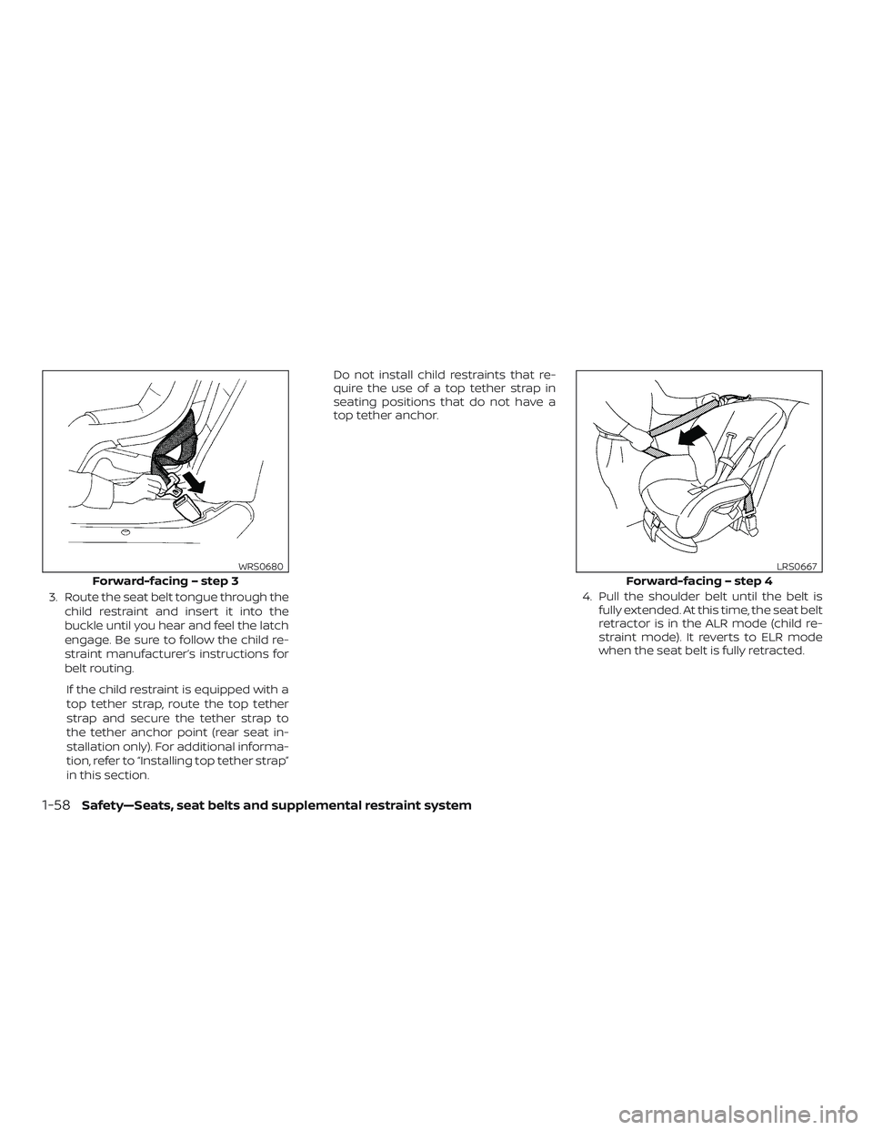NISSAN FRONTIER 2018  Owner´s Manual 3. Route the seat belt tongue through thechild restraint and insert it into the
buckle until you hear and feel the latch
engage. Be sure to follow the child re-
straint manufacturer’s instructions f