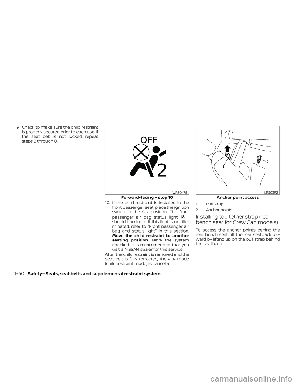 NISSAN FRONTIER 2018  Owner´s Manual 9. Check to make sure the child restraintis properly secured prior to each use. If
the seat belt is not locked, repeat
steps 3 through 8.
10. If the child restraint is installed in thefront passenger 