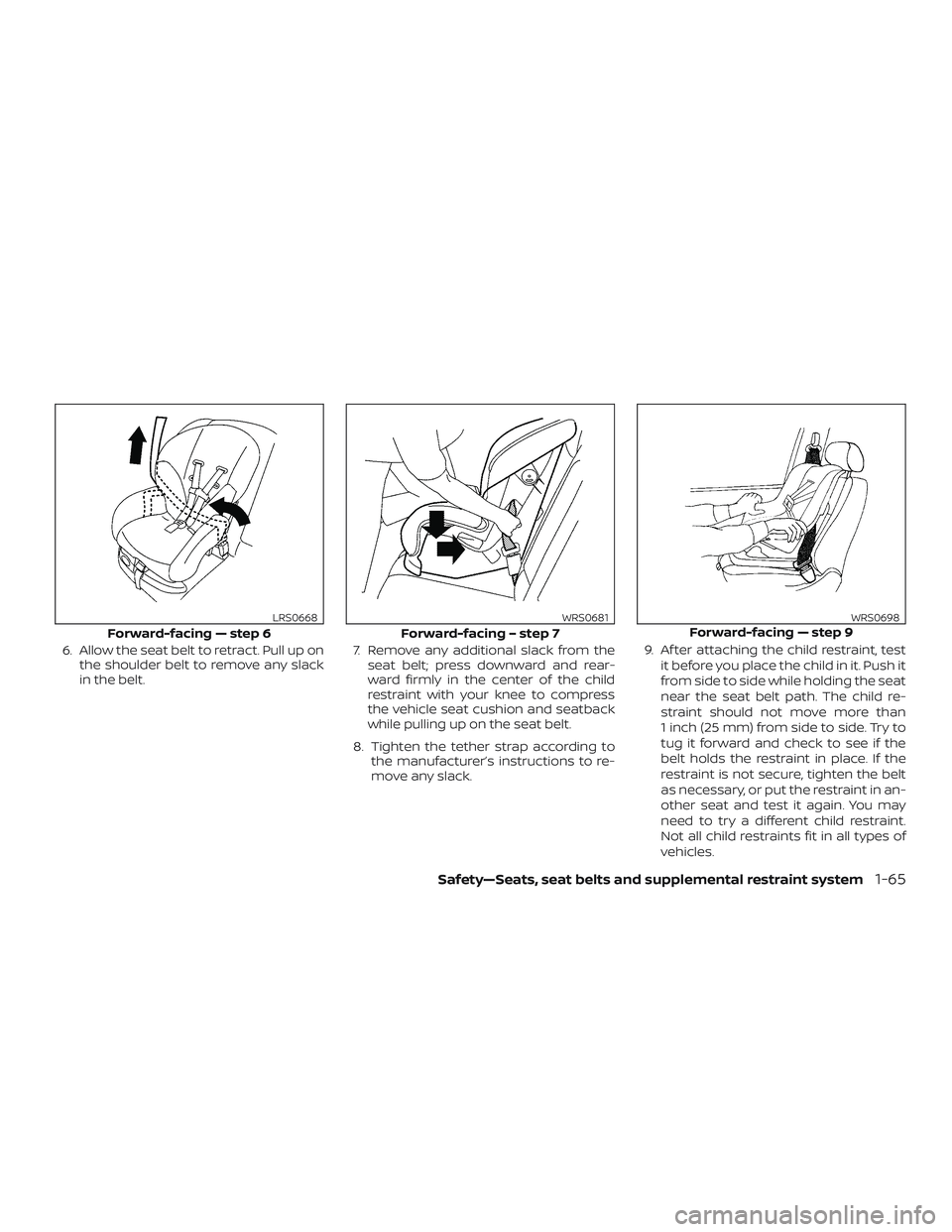 NISSAN FRONTIER 2018  Owner´s Manual 6. Allow the seat belt to retract. Pull up onthe shoulder belt to remove any slack
in the belt. 7. Remove any additional slack from the
seat belt; press downward and rear-
ward firmly in the center of