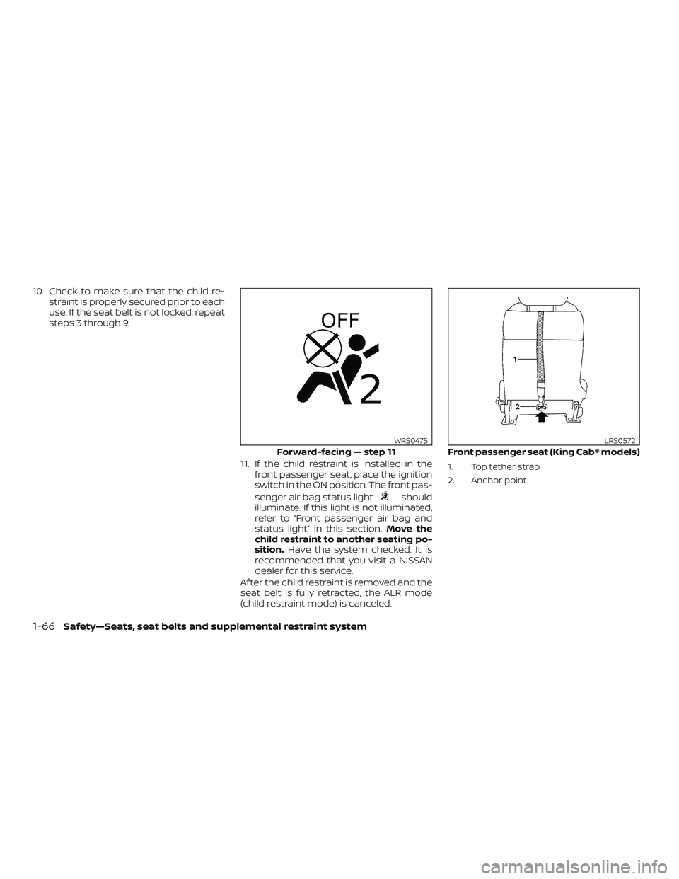 NISSAN FRONTIER 2018  Owner´s Manual 10. Check to make sure that the child re-straint is properly secured prior to each
use. If the seat belt is not locked, repeat
steps 3 through 9.
11. If the child restraint is installed in thefront pa