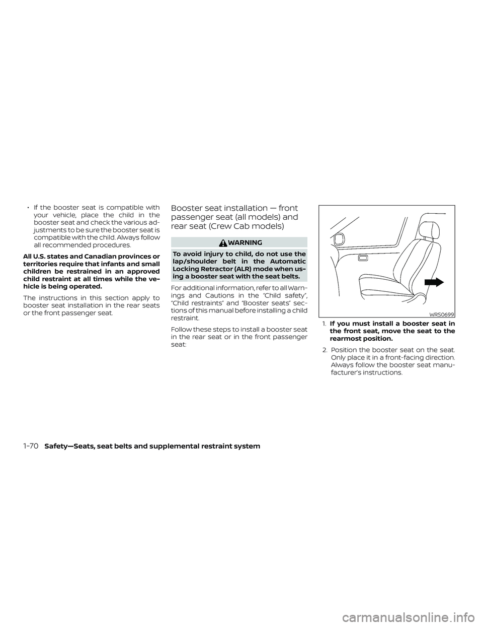 NISSAN FRONTIER 2018  Owner´s Manual ∙ If the booster seat is compatible withyour vehicle, place the child in the
booster seat and check the various ad-
justments to be sure the booster seat is
compatible with the child. Always follow
