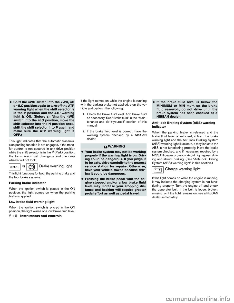 NISSAN FRONTIER 2012 Owner´s Manual ●Shift the 4WD switch into the 2WD, 4H
or 4LO position again to turn off the ATP
warning light when the shift selector is
in the P position and the ATP warning
light is ON. (Before shifting the 4WD
NISSAN FRONTIER 2012 Owner´s Manual ●Shift the 4WD switch into the 2WD, 4H
or 4LO position again to turn off the ATP
warning light when the shift selector is
in the P position and the ATP warning
light is ON. (Before shifting the 4WD