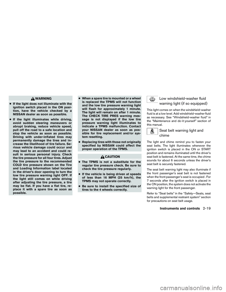 NISSAN FRONTIER 2012  Owner´s Manual WARNING
●If the light does not illuminate with the
ignition switch placed in the ON posi-
tion, have the vehicle checked by a
NISSAN dealer as soon as possible.
● If the light illuminates while dr