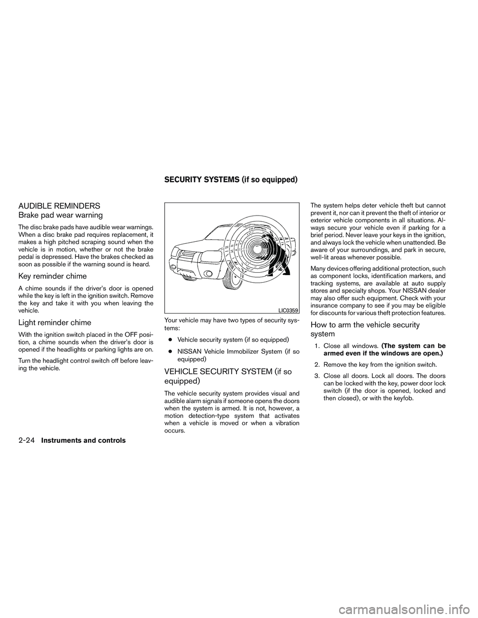 NISSAN FRONTIER 2012  Owner´s Manual AUDIBLE REMINDERS
Brake pad wear warning
The disc brake pads have audible wear warnings.
When a disc brake pad requires replacement, it
makes a high pitched scraping sound when the
vehicle is in motio