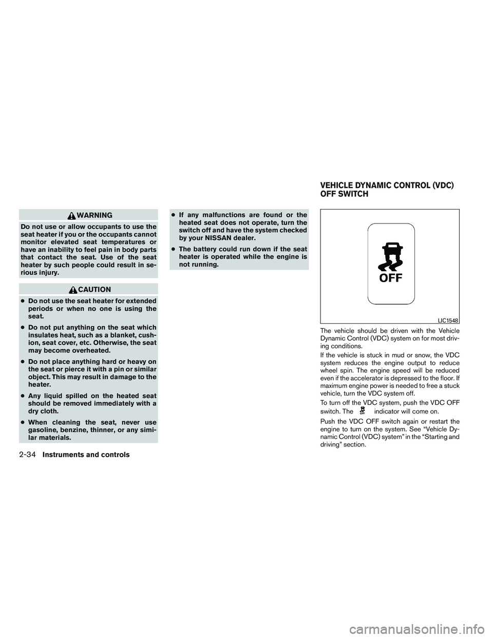NISSAN FRONTIER 2012  Owner´s Manual WARNING
Do not use or allow occupants to use the
seat heater if you or the occupants cannot
monitor elevated seat temperatures or
have an inability to feel pain in body parts
that contact the seat. Us